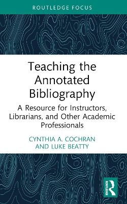 Teaching the Annotated Bibliography - Cynthia A. Cochran, Luke Beatty