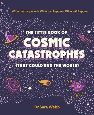 The Little Book of Cosmic Catastrophes (That Could End the World) - Dr Sara Webb