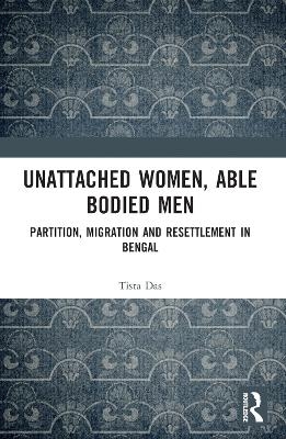 Unattached Women, Able-Bodied Men - Tista Das