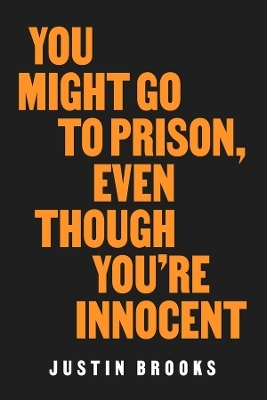 You Might Go to Prison, Even Though You're Innocent - Justin Brooks