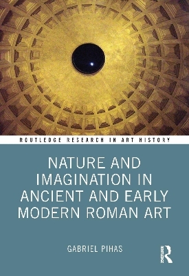 Nature and Imagination in Ancient and Early Modern Roman Art - Gabriel Pihas