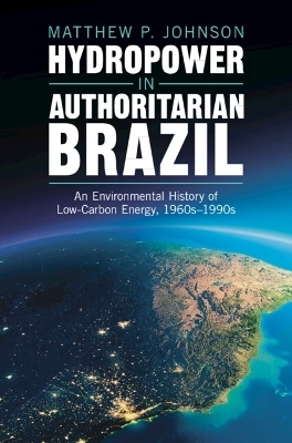 Hydropower in Authoritarian Brazil - Matthew P. Johnson