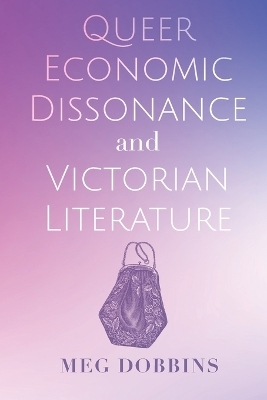 Queer Economic Dissonance and Victorian Literature - Meg Dobbins