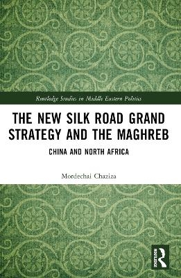 The New Silk Road Grand Strategy and the Maghreb - Mordechai Chaziza