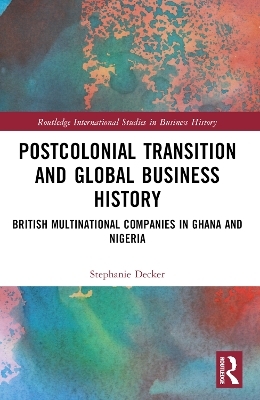 Postcolonial Transition and Global Business History - Stephanie Decker