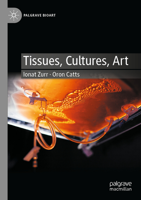 Tissues, Cultures, Art - Ionat Zurr, Oron Catts