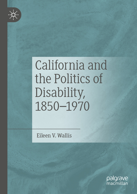 California and the Politics of Disability, 1850–1970 - Eileen V. Wallis