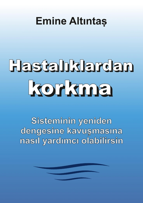 Hastalıklardan korkma – Bu kitap:"Keine Angst vor Krankheiten" kitabının Türkçe cevirisidir - Emine Altintas