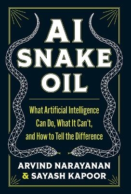 AI snake oil - Arvind Narayanan, Sayash Kapoor