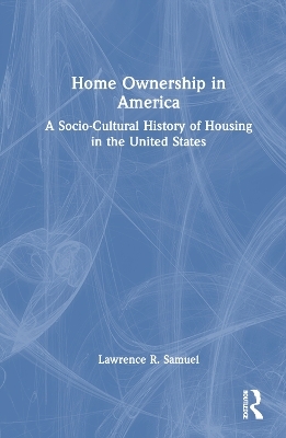 Home Ownership in America - Lawrence Samuel