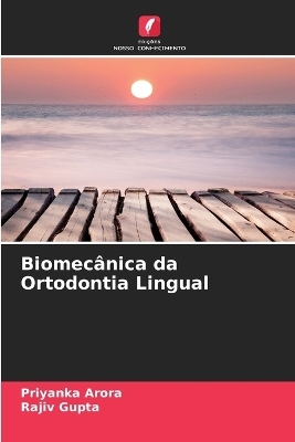 Biomec�nica da Ortodontia Lingual - Priyanka Arora, Rajiv Gupta