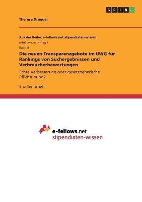 Die neuen Transparenzgebote im UWG fÃ¼r Rankings von Suchergebnissen und Verbraucherbewertungen - Theresa Dregger