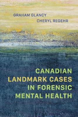 Canadian Landmark Cases in Forensic Mental Health - Graham Glancy, Cheryl Regehr