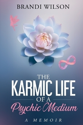 The Karmic Life of a Psychic Medium - Brandi Wilson