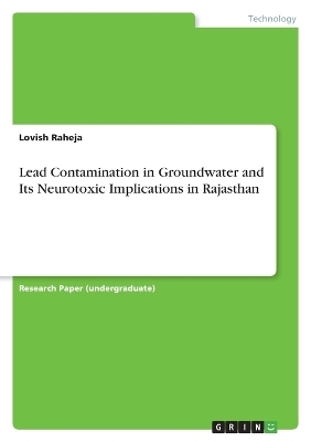 Lead Contamination in Groundwater and Its Neurotoxic Implications in Rajasthan - Lovish Raheja