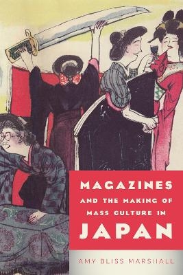 Magazines and the Making of Mass Culture in Japan - Amy Bliss Marshall