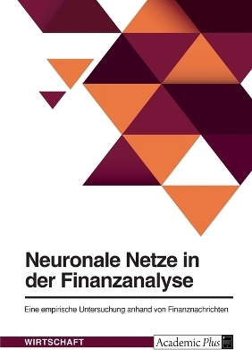 Neuronale Netze in der Finanzanalyse. Eine empirische Untersuchung anhand von Finanznachrichten -  Anonymous