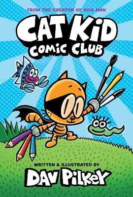 Cat Kid Comic Club: A Graphic Novel (Cat Kid Comic Club #1): From the Creator of Dog Man - Dav Pilkey