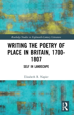 Writing the Poetry of Place in Britain, 1700–1807 - Elizabeth R. Napier