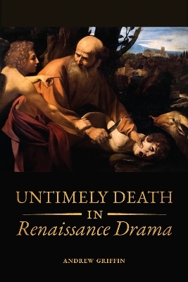 Untimely Deaths in Renaissance Drama - Andrew Griffin