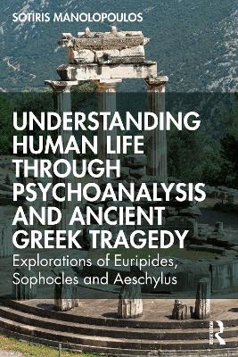 Understanding Human Life through Psychoanalysis and Ancient Greek Tragedy - Sotiris Manolopoulos