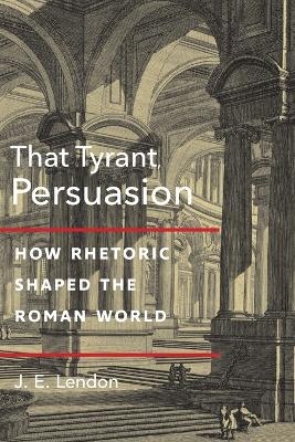 That Tyrant, Persuasion - J. E. Lendon