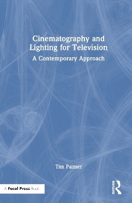 Cinematography and Lighting for Television - Tim Palmer