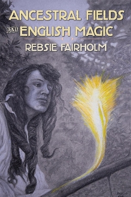 Ancestral Fields and English Magic - Rebsie Fairholm