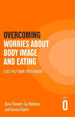 Overcoming Worries About Body Image and Eating - Anne Stewart, Caz Nahman, Joanna Adams