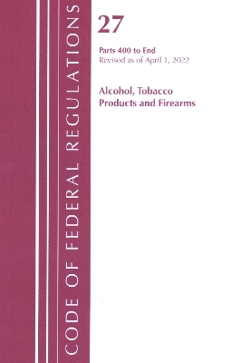 Code of Federal Regulations, Title 27 Alcohol Tobacco Products and Firearms 400-End, Revised as of April 1, 2022 -  Office of The Federal Register (U.S.)