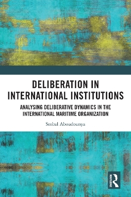 Deliberation in International Institutions - Seebal Aboudounya