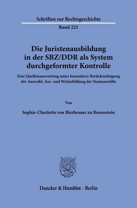 Die Juristenausbildung in der SBZ-DDR als System durchgeformter Kontrolle. - Sophie-Charlotte von Bierbrauer zu Brennstein