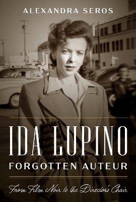 Ida Lupino, Forgotten Auteur - Alexandra Seros