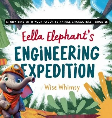 Ella Elephant's Engineering Expedition - Wise Whimsy