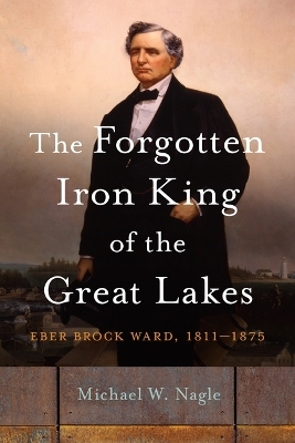 The Forgotten Iron King of the Great Lakes - Michael W. Nagle