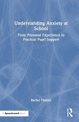 Understanding Anxiety at School - Rachel Thynne