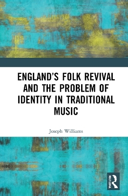 England’s Folk Revival and the Problem of Identity in Traditional Music - Joseph Williams