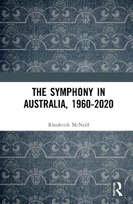 The Symphony in Australia, 1960-2020 - Rhoderick Mcneill