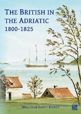 The British in the Adriatic, 1800-1825 - Malcolm Scott Hardy