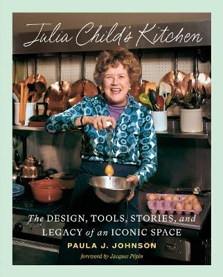 Julia Child's Kitchen - Paula J. Johnson