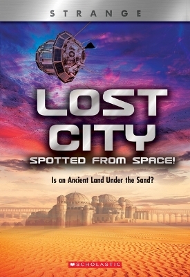 Lost City Spotted from Space! Is an Ancient Land Under the Sand? (Xbooks: Strange) - Denise Ronaldo