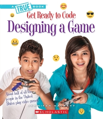 Designing a Game (a True Book: Get Ready to Code) - Jennifer Hackett