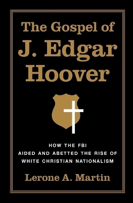 The Gospel of J. Edgar Hoover - Lerone A. Martin