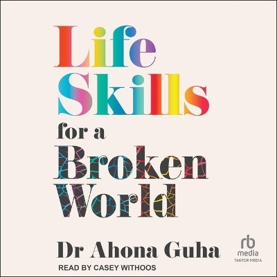 Life Skills for a Broken World - Dr Ahona Guha