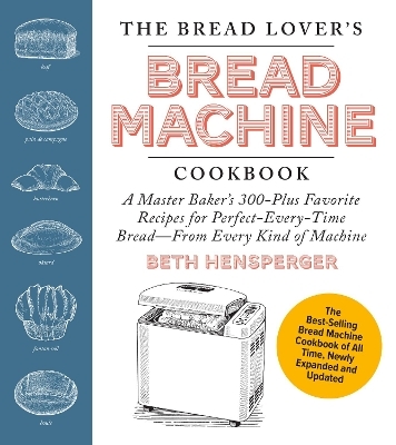 The Bread Lover's Bread Machine Cookbook, Newly Expanded and Updated - Beth Hensperger