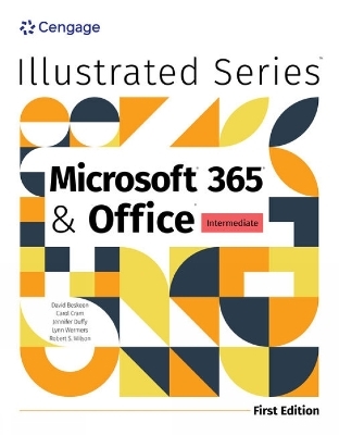 Illustrated MicrosoftÂ® 365Â® & OfficeÂ® Intermediate, First Edition - David Beskeen, Jennifer Duffy, Lynn Wermers, Rob Wilson