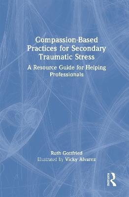 Compassion-Based Practices for Secondary Traumatic Stress - Ruth Gottfried