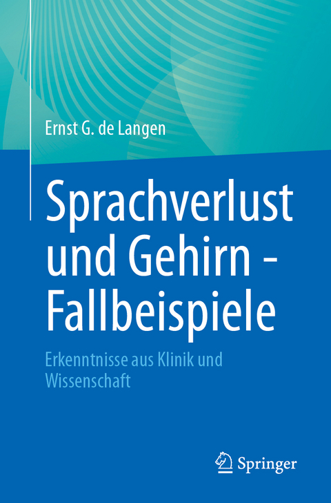 Sprachverlust und Gehirn - Fallbeispiele - Ernst G. de Langen