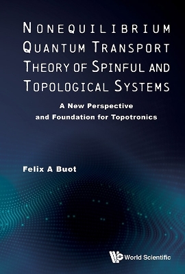 Nonequilibrium Quantum Transport Theory Of Spinful And Topological Systems: A New Perspective And Foundation For Topotronics - Felix A Buot