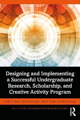 Designing and Implementing a Successful Undergraduate Research, Scholarship and Creative Activity Program - Holly Unruh, Heather Haeger, John Banks, Winny Dong